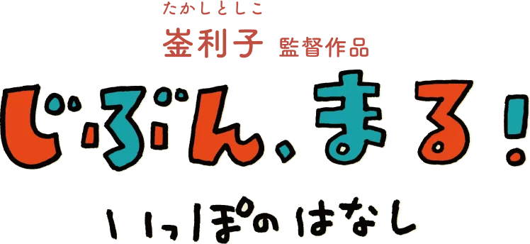 崟利子（たかしとしこ）監督作品映画『じぶん、まる！　いっぽのはなし』